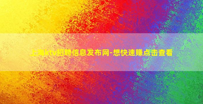 上海ktv招聘信息发布网-想快速赚点击查看